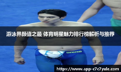 游泳界颜值之最 体育明星魅力排行榜解析与推荐